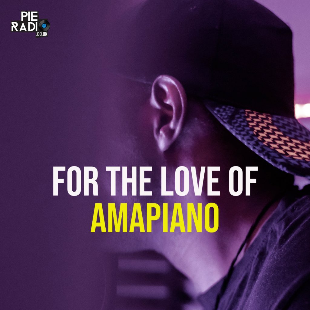 For The Love Of Amapiano The Ultimate Amapiano Playlist Pie Radio